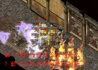 第一次玩传奇应该做些什么?新手必知攻略与技巧解析 第一次玩传奇应该做些什么?新手必知攻略与技巧解析