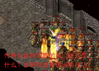 传奇私服PK取胜的核心秘诀是什么?如何快速掌握必胜技巧? 传奇私服PK取胜的核心秘诀是什么?如何快速掌握必胜技巧?