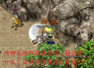 传奇私服PK取胜的核心秘诀是什么?如何快速掌握必胜技巧? 传奇私服PK取胜的核心秘诀是什么?如何快速掌握必胜技巧?