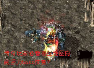 传奇玩家必看哪些地图隐藏强力boss位置? 传奇玩家必看哪些地图隐藏强力boss位置?