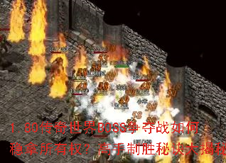 1.80传奇世界BOSS争夺战如何稳拿所有权?高手制胜秘诀大揭秘? 1.80传奇世界BOSS争夺战如何稳拿所有权?高手制胜秘诀大揭秘?
