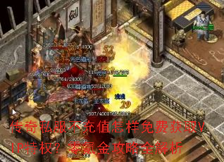 传奇私服不充值怎样免费获取VIP特权?零氪金攻略全解析 传奇私服不充值怎样免费获取VIP特权?零氪金攻略全解析
