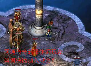 网通传奇新服休闲玩家如何快速加入帮会? 网通传奇新服休闲玩家如何快速加入帮会?