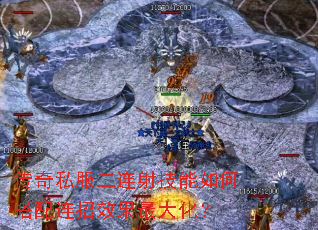 传奇私服二连射技能如何搭配连招效果最大化? 传奇私服二连射技能如何搭配连招效果最大化?