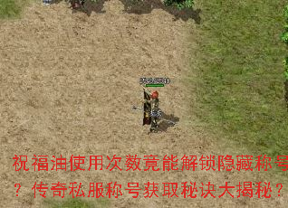 祝福油使用次数竟能解锁隐藏称号?传奇私服称号获取秘诀大揭秘? 祝福油使用次数竟能解锁隐藏称号?传奇私服称号获取秘诀大揭秘?