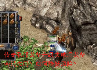 传奇私服装备升级失败后装备会消失吗?如何降低风险? 传奇私服装备升级失败后装备会消失吗?如何降低风险?