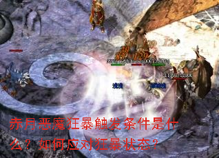 赤月恶魔狂暴触发条件是什么?如何应对狂暴状态? 赤月恶魔狂暴触发条件是什么?如何应对狂暴状态?
