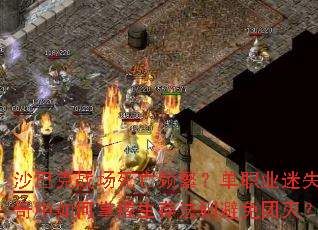 沙巴克战场死亡频繁?单职业迷失传奇中如何掌握生存法则避免团灭? 沙巴克战场死亡频繁?单职业迷失传奇中如何掌握生存法则避免团灭?