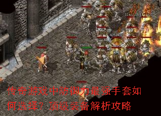 传奇游戏中防御力最强手套如何选择?顶级装备解析攻略 传奇游戏中防御力最强手套如何选择?顶级装备解析攻略