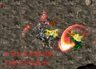 如何打造传奇时空之渊的顶级战士? 如何打造传奇时空之渊的顶级战士?