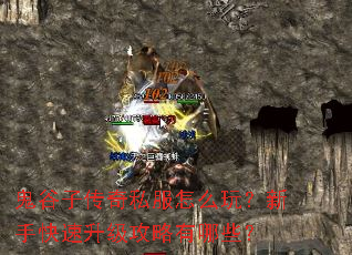 鬼谷子传奇私服怎么玩?新手快速升级攻略有哪些? 鬼谷子传奇私服怎么玩?新手快速升级攻略有哪些?
