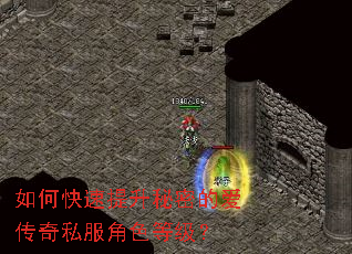 如何快速提升秘密的爱传奇私服角色等级? 如何快速提升秘密的爱传奇私服角色等级?