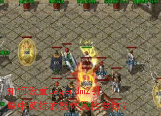 如何设置Legendm2引擎中英雄的整体属性参数? 如何设置Legendm2引擎中英雄的整体属性参数?