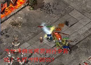 传奇怪物如何规划行走路线?怎样卡住BOSS? 传奇怪物如何规划行走路线?怎样卡住BOSS?