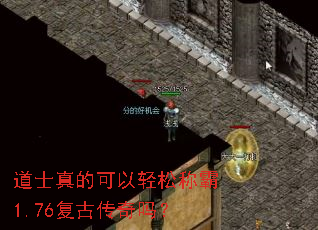 道士真的可以轻松称霸1.76复古传奇吗? 道士真的可以轻松称霸1.76复古传奇吗?