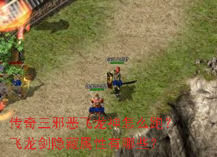 传奇三邪恶飞龙神怎么跑?飞龙剑隐藏属性有哪些? 传奇三邪恶飞龙神怎么跑?飞龙剑隐藏属性有哪些?