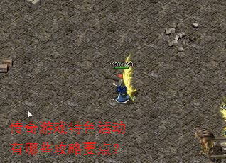 传奇游戏特色活动有哪些攻略要点? 传奇游戏特色活动有哪些攻略要点?