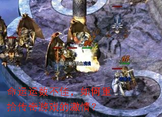 命运运数不佳,如何重拾传奇游戏的激情? 命运运数不佳,如何重拾传奇游戏的激情?