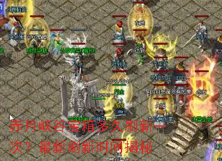 赤月峡谷宝箱多久刷新一次?最新刷新时间揭秘 赤月峡谷宝箱多久刷新一次?最新刷新时间揭秘