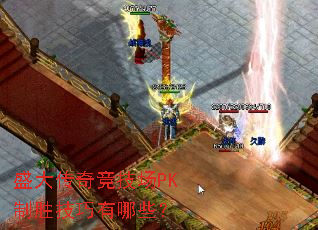 盛大传奇竞技场PK制胜技巧有哪些? 盛大传奇竞技场PK制胜技巧有哪些?