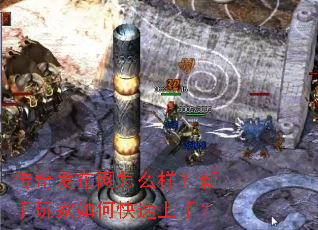 传奇发布网怎么样?新手玩家如何快速上手? 传奇发布网怎么样?新手玩家如何快速上手?