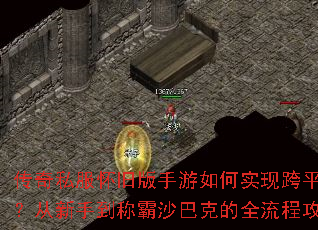 传奇私服怀旧版手游如何实现跨平台互通?从新手到称霸沙巴克的全流程攻略指南 传奇私服怀旧版手游如何实现跨平台互通?从新手到称霸沙巴克的全流程攻略指南