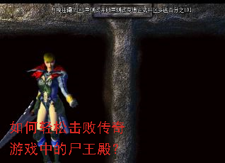 如何轻松击败传奇游戏中的尸王殿? 如何轻松击败传奇游戏中的尸王殿?