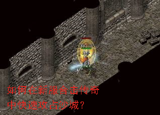 如何在新服合击传奇中快速攻占沙城? 如何在新服合击传奇中快速攻占沙城?