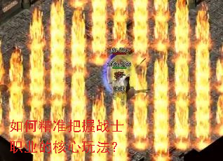 如何精准把握战士职业的核心玩法? 如何精准把握战士职业的核心玩法?