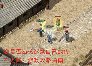 我是否应该继续自己的传奇之路?游戏攻略指南 我是否应该继续自己的传奇之路?游戏攻略指南