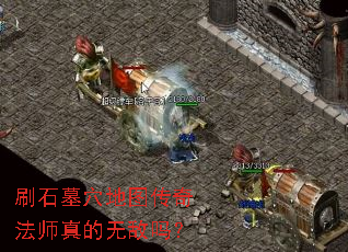 刷石墓穴地图传奇法师真的无敌吗? 刷石墓穴地图传奇法师真的无敌吗?