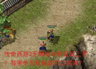 传奇西游2无敌版如何征战三界?有哪些无敌秘籍可以求解? 传奇西游2无敌版如何征战三界?有哪些无敌秘籍可以求解?