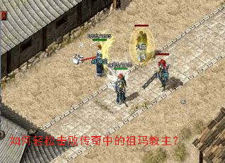如何轻松击败传奇中的祖玛教主? 如何轻松击败传奇中的祖玛教主?