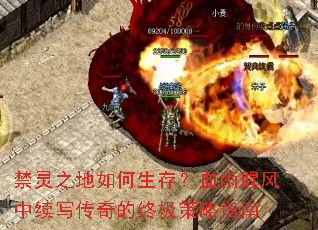 禁灵之地如何生存?血雨腥风中续写传奇的终极策略指南 禁灵之地如何生存?血雨腥风中续写传奇的终极策略指南