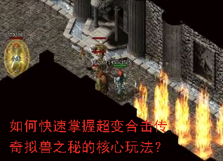如何快速掌握超变合击传奇拟兽之秘的核心玩法? 如何快速掌握超变合击传奇拟兽之秘的核心玩法?