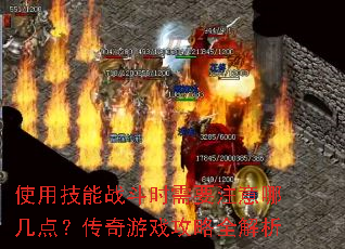使用技能战斗时需要注意哪几点?传奇游戏攻略全解析 使用技能战斗时需要注意哪几点?传奇游戏攻略全解析