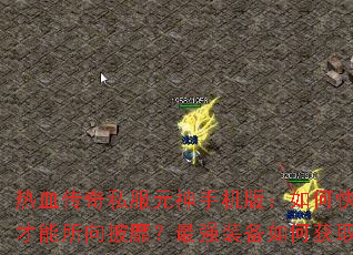热血传奇私服元神手机版:如何快速提升元神等级?怎样搭配技能才能所向披靡?最强装备如何获取?纵横沙场的终极秘诀是什么? 热血传奇私服元神手机版:如何快速提升元神等级?怎样搭配技能才能所向披靡?最强装备如何获取?纵横沙场的终极秘诀是什么?