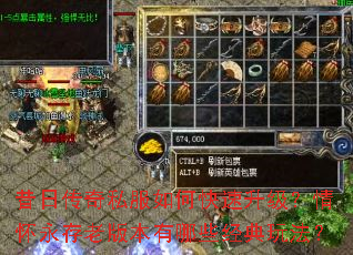 昔日传奇私服如何快速升级?情怀永存老版本有哪些经典玩法? 昔日传奇私服如何快速升级?情怀永存老版本有哪些经典玩法?