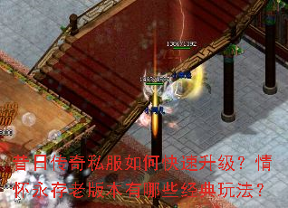 昔日传奇私服如何快速升级?情怀永存老版本有哪些经典玩法? 昔日传奇私服如何快速升级?情怀永存老版本有哪些经典玩法?