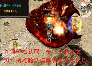如何轻松获取传奇1.76霸者之刃?揭秘超低爆率装备终极技巧 如何轻松获取传奇1.76霸者之刃?揭秘超低爆率装备终极技巧