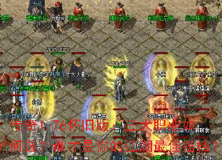 传奇1.76怀旧版:三大职业如何选?谁才是你的江湖最佳搭档? 传奇1.76怀旧版:三大职业如何选?谁才是你的江湖最佳搭档?
