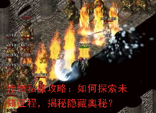 传奇私服攻略:如何探索未知征程,揭秘隐藏奥秘? 传奇私服攻略:如何探索未知征程,揭秘隐藏奥秘?