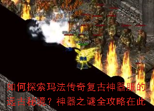 如何探索玛法传奇复古神器服的远古秘境?神器之谜全攻略在此 如何探索玛法传奇复古神器服的远古秘境?神器之谜全攻略在此