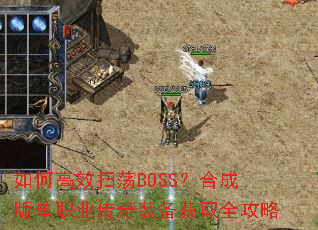 如何高效扫荡BOSS?合成版单职业传奇装备获取全攻略 如何高效扫荡BOSS?合成版单职业传奇装备获取全攻略