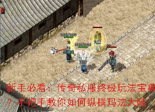 新手必看:传奇私服终极玩法宝典?手把手教你如何纵横玛法大陆 新手必看:传奇私服终极玩法宝典?手把手教你如何纵横玛法大陆