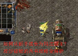 如何从新手成长为玛法霸主?攻沙破敌的兵书攻略全解析 如何从新手成长为玛法霸主?攻沙破敌的兵书攻略全解析