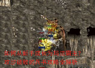 如何从新手成长为玛法霸主?攻沙破敌的兵书攻略全解析 如何从新手成长为玛法霸主?攻沙破敌的兵书攻略全解析