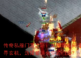 传奇私服门派之路:如何踏破问道寻玄机,选择最适合你的门派? 传奇私服门派之路:如何踏破问道寻玄机,选择最适合你的门派?