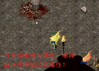 传奇中单挑与团战,哪种战术更考验玩家操作? 传奇中单挑与团战,哪种战术更考验玩家操作?