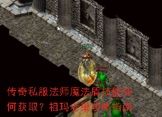 传奇私服法师魔法盾技能如何获取?祖玛老巢攻略指南 传奇私服法师魔法盾技能如何获取?祖玛老巢攻略指南
